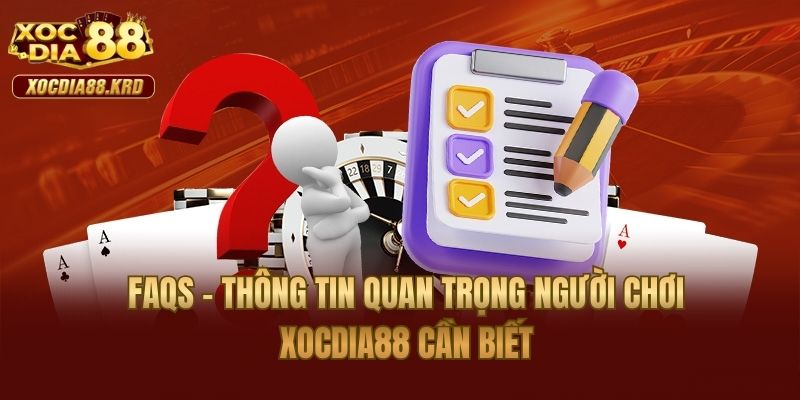 FAQs – Thông tin quan trọng người chơi Xocdia88 cần biết
