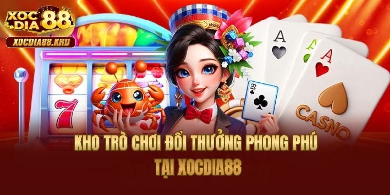 Kho trò chơi đổi thưởng phong phú tại Xocdia88
