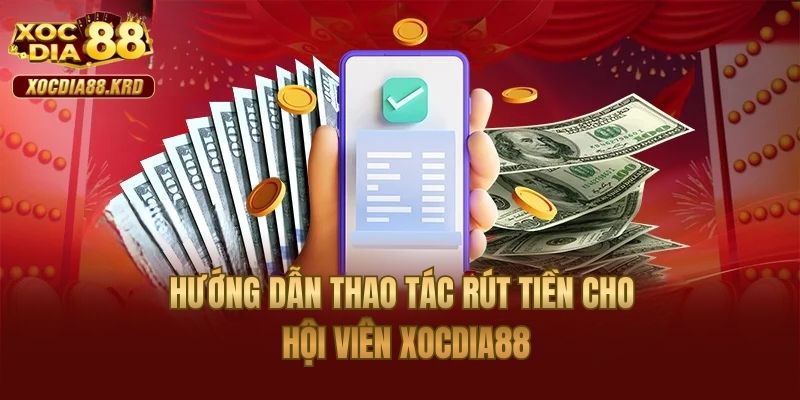 Hướng dẫn thao tác rút tiền cho hội viên Xocdia88