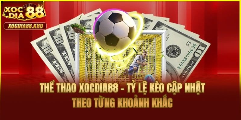 Thể thao Xocdia88 – Tỷ lệ kèo cập nhật theo từng khoảnh khắc